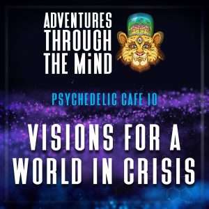 Visions for a world in crisis psychedelic cafe Adventures through the mind